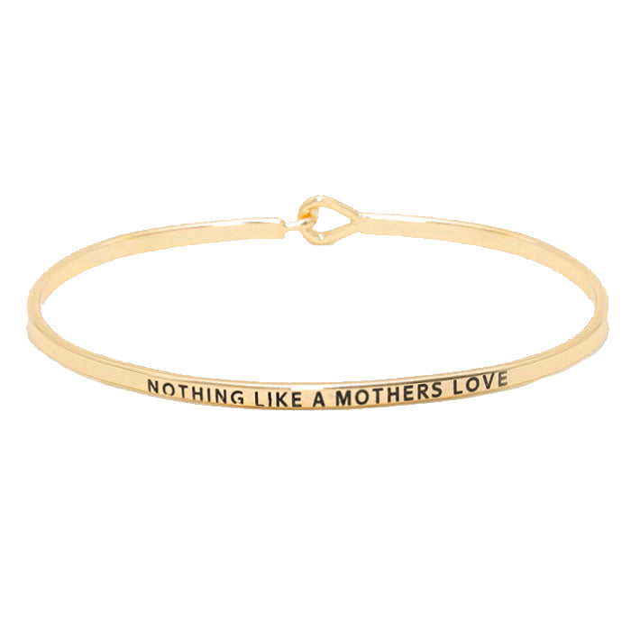"Nothing like a Mother's Love" Thin Metal Hook Bracelet, wear with your favorite tops & dresses all year round! Let mom how much she is loved and appreciated. This piece is versatile & goes with practically anything! Inspirational bracelet makes a great gift for Birthday, Mother's Day Gift, Just Because, Thank you!
