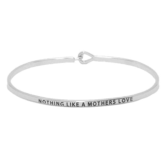 "Nothing like a Mother's Love" Thin Metal Hook Bracelet, wear with your favorite tops & dresses all year round! Let mom how much she is loved and appreciated. This piece is versatile & goes with practically anything! Inspirational bracelet makes a great gift for Birthday, Mother's Day Gift, Just Because, Thank you! 